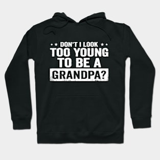 Don't I Look Too Young to Be A Grandpa Funny New Grandfather Hoodie